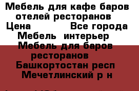 Мебель для кафе,баров,отелей,ресторанов › Цена ­ 5 000 - Все города Мебель, интерьер » Мебель для баров, ресторанов   . Башкортостан респ.,Мечетлинский р-н